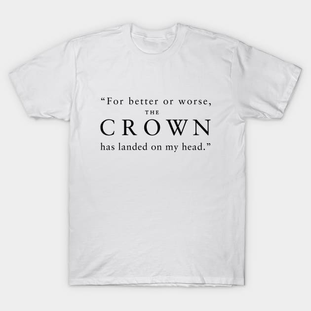 "For better or worse, The Crown has landed on my head." (Black) T-Shirt by TMW Design